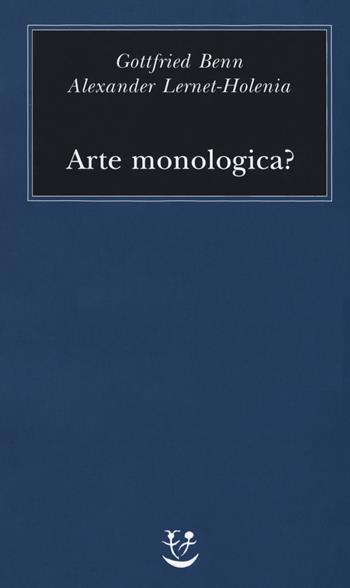 Arte monologica? - Gottfried Benn, Alexander Lernet-Holenia - Libro Adelphi 2018, Biblioteca minima | Libraccio.it