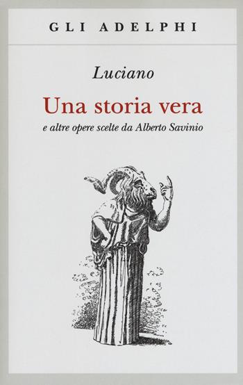 Una storia vera e altre opere scelte da Alberto Savinio - Luciano di Samosata - Libro Adelphi 2018, Gli Adelphi | Libraccio.it