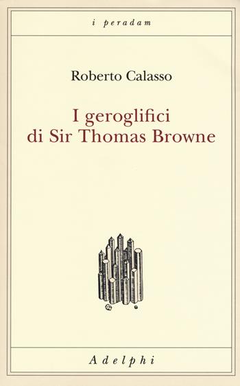 I geroglifici di Sir Thomas Browne - Roberto Calasso - Libro Adelphi 2018, I peradam | Libraccio.it
