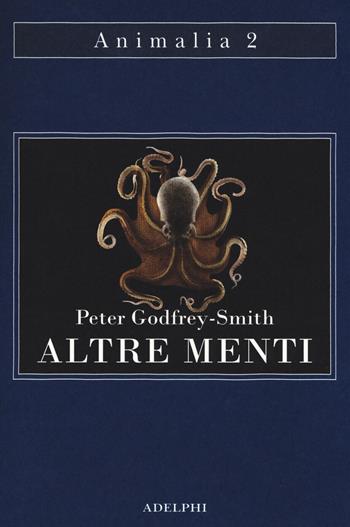 Altre menti. Il polpo, il mare e le remote origini della coscienza - Peter Godfrey-Smith - Libro Adelphi 2018, Animalia | Libraccio.it