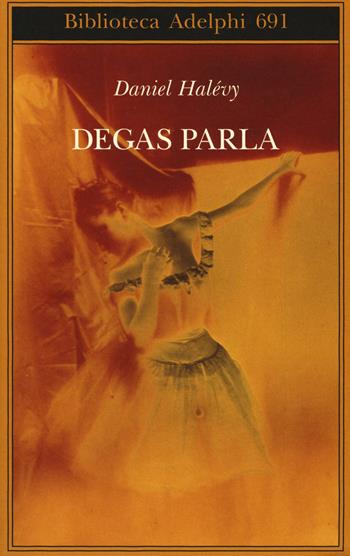 Degas parla - Daniel Halévy - Libro Adelphi 2018, Biblioteca Adelphi | Libraccio.it