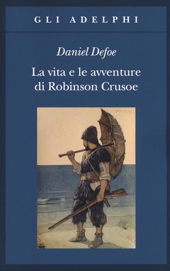 La vita e le avventure di Robinson Crusoe - Daniel Defoe - Libro Adelphi 2018, Gli Adelphi | Libraccio.it
