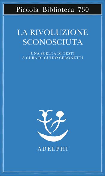 La rivoluzione sconosciuta. Una scelta di testi  - Libro Adelphi 2019, Piccola biblioteca Adelphi | Libraccio.it