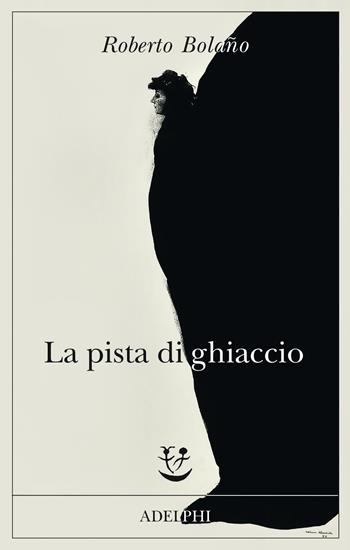 La pista di ghiaccio - Roberto Bolaño - Libro Adelphi 2019, Fabula | Libraccio.it
