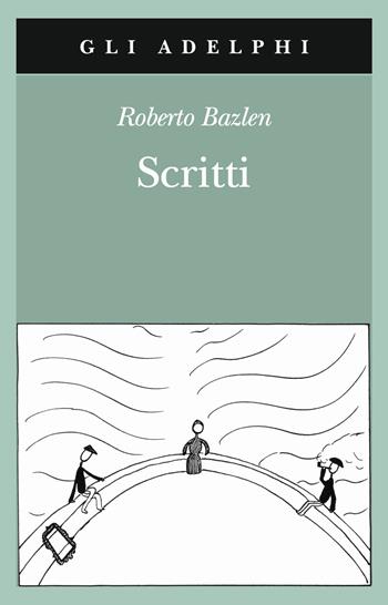 Scritti: Il capitano di lungo corso-Note senza testo-Lettere editoriali-Lettere a Montale - Roberto Bazlen - Libro Adelphi 2019, Gli Adelphi | Libraccio.it