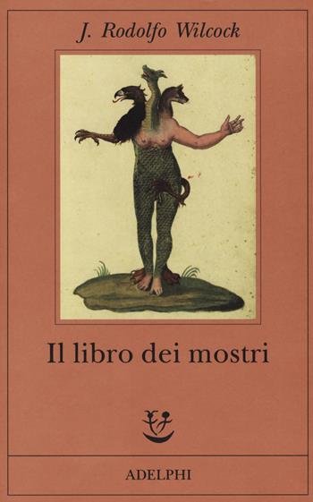 Il libro dei mostri - J. Rodolfo Wilcock - Libro Adelphi 2019, Fabula | Libraccio.it