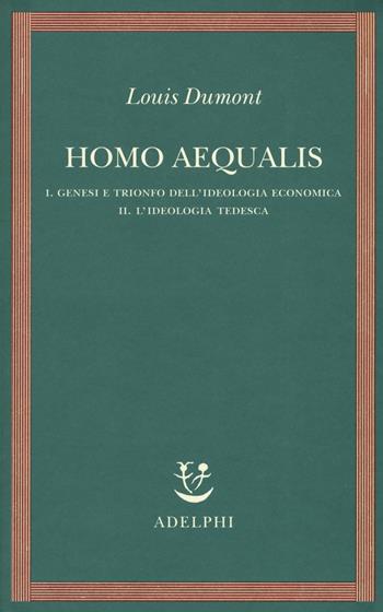 Homo aequalis. Vol. 1-2: Genesi e trionfo dell'ideologia economica-L'ideologia tedesca. - Louis Dumont - Libro Adelphi 2019, Saggi. Nuova serie | Libraccio.it