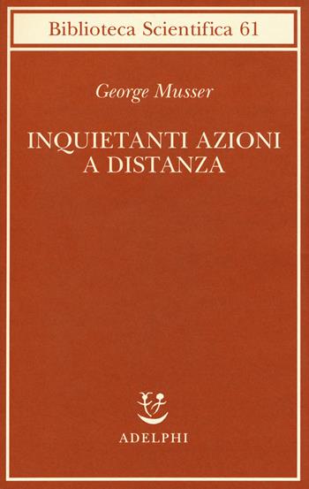 Inquietanti azioni a distanza - George Musser - Libro Adelphi 2019, Biblioteca scientifica | Libraccio.it