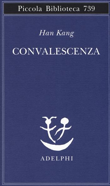 Convalescenza - Kang Han - Libro Adelphi 2019, Piccola biblioteca Adelphi | Libraccio.it
