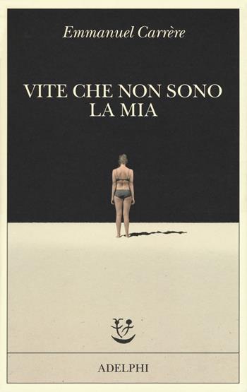 Vite che non sono la mia - Emmanuel Carrère - Libro Adelphi 2019, Fabula | Libraccio.it