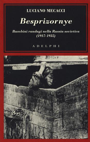Besprizornye. Bambini randagi nella Russia sovietica (1917-1935) - Luciano Mecacci - Libro Adelphi 2019, L' oceano delle storie | Libraccio.it