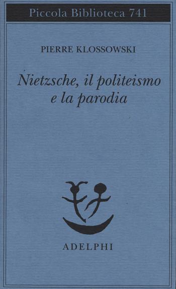 Nietzsche, il politeismo e la parodia - Pierre Klossowski - Libro Adelphi 2019, Piccola biblioteca Adelphi | Libraccio.it