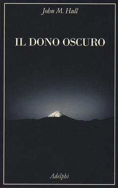 Il dono oscuro - John M. Hull - Libro Adelphi 2019, La collana dei casi | Libraccio.it