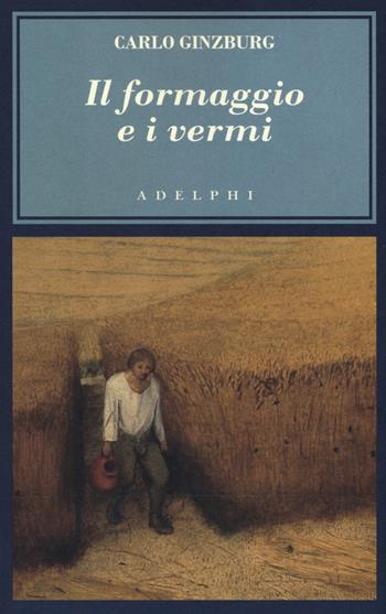 Il formaggio e i vermi. Il cosmo di un mugnaio del '500 - Carlo Ginzburg - Libro Adelphi 2019, L'oceano delle storie | Libraccio.it