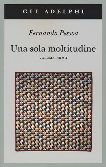 Una sola moltitudine. Testo portoghese a fronte. Vol. 1 - Fernando Pessoa - Libro Adelphi 2019, Gli Adelphi | Libraccio.it