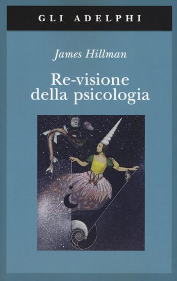 Re-visione della psicologia - James Hillman - Libro Adelphi 2019, Gli Adelphi | Libraccio.it
