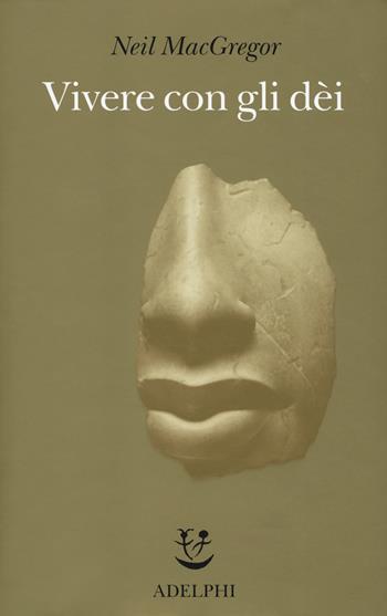 Vivere con gli dei. Genti e credenze. Ediz. a colori - Neil MacGregor - Libro Adelphi 2019, Fuori collana | Libraccio.it