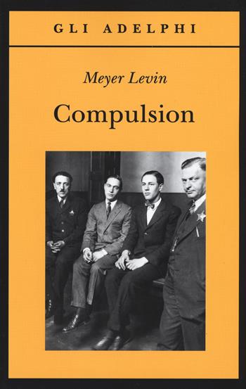 Compulsion - Meyer Levin - Libro Adelphi 2019, Gli Adelphi | Libraccio.it