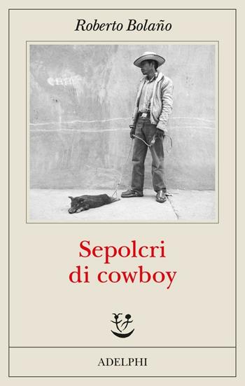 Sepolcri di cowboy - Roberto Bolaño - Libro Adelphi 2020, Fabula | Libraccio.it