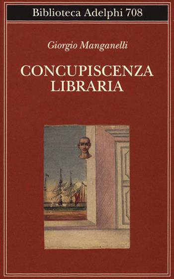 Concupiscenza libraria - Giorgio Manganelli - Libro Adelphi 2020, Biblioteca Adelphi | Libraccio.it