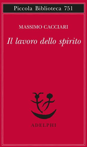 Il lavoro dello spirito - Massimo Cacciari - Libro Adelphi 2020, Piccola biblioteca Adelphi | Libraccio.it