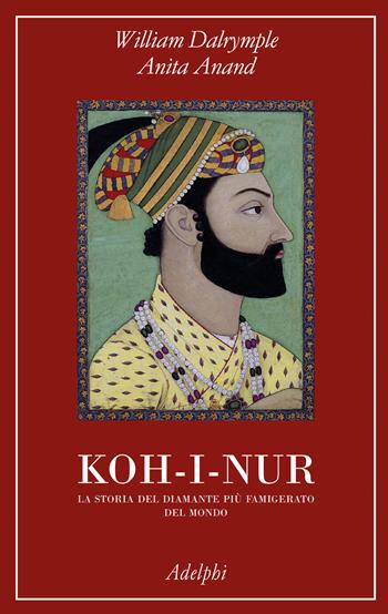 Koh-i-nur. La storia del diamante più famigerato del mondo - William Dalrymple, Anita Anand - Libro Adelphi 2020 | Libraccio.it