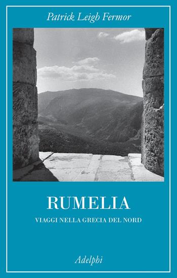 Rumelia. Verso la Grecia del Nord - Patrick Leigh Fermor - Libro Adelphi 2021, La collana dei casi | Libraccio.it