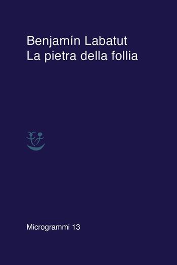 La pietra della follia - Benjamín Labatut - Libro Adelphi 2021, Microgrammi | Libraccio.it