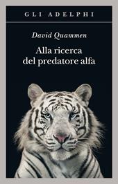 Alla ricerca del predatore alfa. Il mangiatore di uomini nelle giungle della storia e della mente