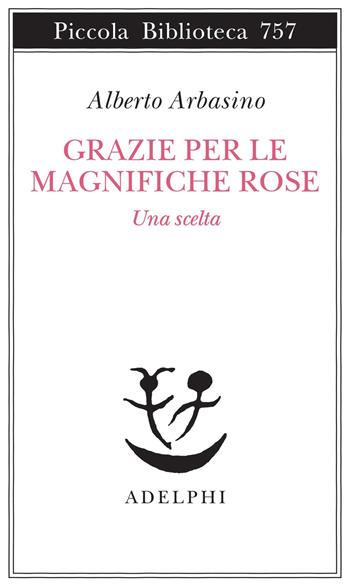 Grazie per le magnifiche rose. Una scelta - Alberto Arbasino - Libro Adelphi 2020, Piccola biblioteca Adelphi | Libraccio.it