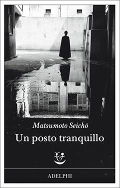 Un posto tranquillo - Seicho Matsumoto - Libro Adelphi 2020, Fabula | Libraccio.it