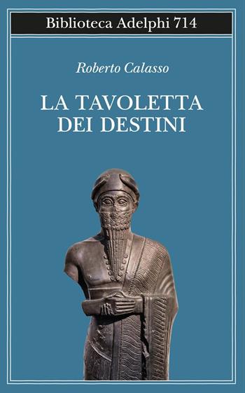 La tavoletta dei destini - Roberto Calasso - Libro Adelphi 2020, Biblioteca Adelphi | Libraccio.it
