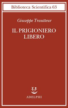 Il prigioniero libero - Giuseppe Trautteur - Libro Adelphi 2020, Biblioteca scientifica | Libraccio.it