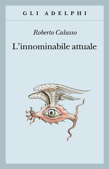 L' innominabile attuale - Roberto Calasso - Libro Adelphi 2020, Gli Adelphi | Libraccio.it