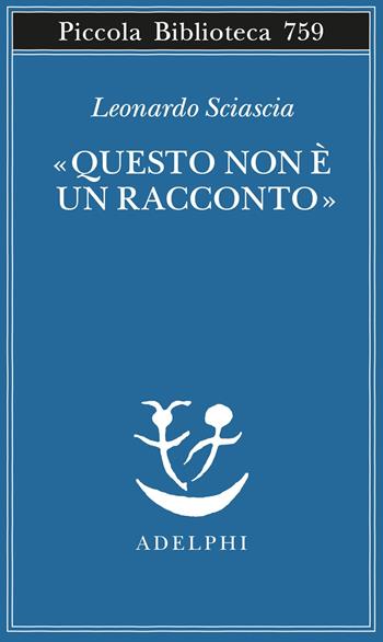 «Questo non è un racconto». Scritti per il cinema e sul cinema - Leonardo Sciascia - Libro Adelphi 2021, Piccola biblioteca Adelphi | Libraccio.it