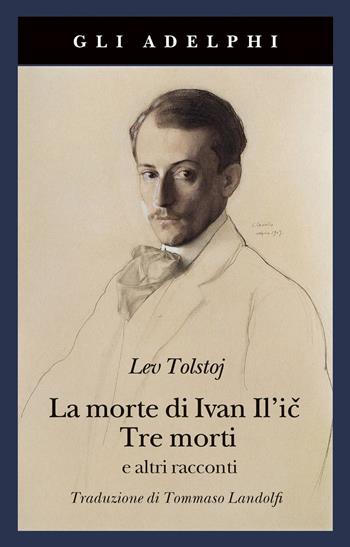 La morte di Ivan Il'ic-Tre morti e altri racconti - Lev Tolstoj - Libro Adelphi 2021, Gli Adelphi | Libraccio.it