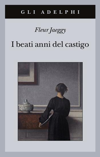 I beati anni del castigo - Fleur Jaeggy - Libro Adelphi 2021, Gli Adelphi | Libraccio.it