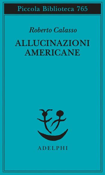 Allucinazioni americane - Roberto Calasso - Libro Adelphi 2021, Piccola biblioteca Adelphi | Libraccio.it