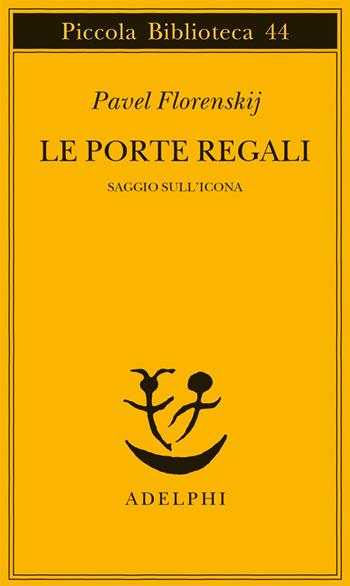 Le porte regali. Saggio sull'icona - Pavel Aleksandrovic Florenskij - Libro Adelphi 2021, Piccola biblioteca Adelphi | Libraccio.it