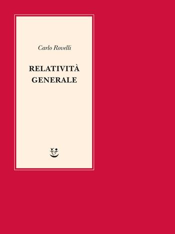 Relatività generale. Una semplice introduzione. Idee, struttura concettuale, buchi neri, onde gravitazionali, cosmologia e cenni di gravità quantistica - Carlo Rovelli - Libro Adelphi 2021, Lezioni di scienza | Libraccio.it