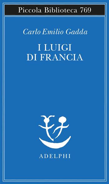 I Luigi di Francia - Carlo Emilio Gadda - Libro Adelphi 2021, Piccola biblioteca Adelphi | Libraccio.it