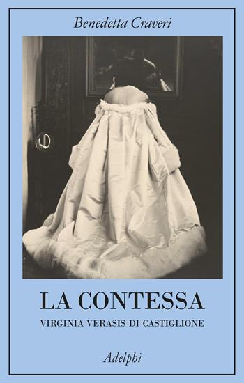 La contessa. Virginia Verasis di Castiglione - Benedetta Craveri - Libro Adelphi 2021 | Libraccio.it