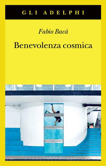 Benevolenza cosmica - Fabio Bacà - Libro Adelphi 2021, Gli Adelphi | Libraccio.it