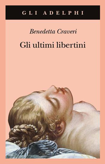 Gli ultimi libertini - Benedetta Craveri - Libro Adelphi 2021, Gli Adelphi | Libraccio.it