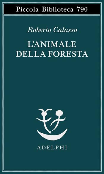 L'animale della foresta - Roberto Calasso - Libro Adelphi 2023, Piccola biblioteca Adelphi | Libraccio.it