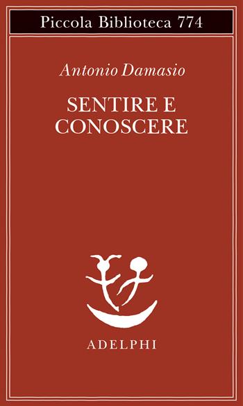 Sentire e conoscere. Storia delle menti coscienti - Antonio Damasio - Libro Adelphi 2022, Piccola biblioteca Adelphi | Libraccio.it