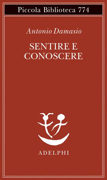 Sentire e conoscere. Storia delle menti coscienti - Antonio Damasio - Libro Adelphi 2022, Piccola biblioteca Adelphi | Libraccio.it