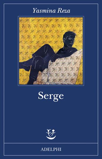 Serge - Yasmina Reza - Libro Adelphi 2022, Fabula | Libraccio.it