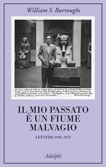 Il mio passato è un fiume malvagio. Lettere 1946-1973 - William Burroughs - Libro Adelphi 2022, La collana dei casi | Libraccio.it