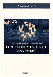 Come addomesticare una volpe (e farla diventare un cane). Scienziati visionari e una fiaba siberiana sull'evoluzione accelerata